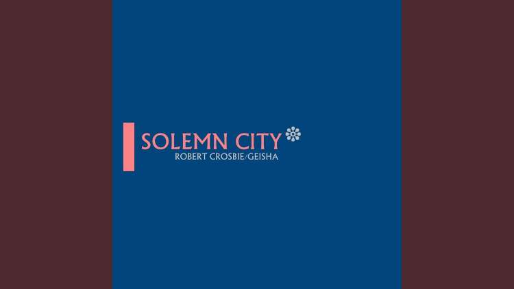 Robert Crosbie / Geisha - Solemn City